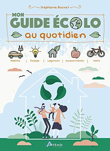 Mon guide écolo au quotidien : mobilité, énergie, logement, consommation, loisirs