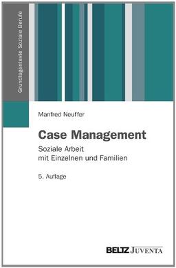 Case Management: Soziale Arbeit mit Einzelnen und Familien (Grundlagentexte Soziale Berufe)