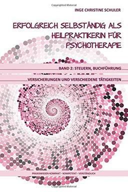 Erfolgreich selbständig als HeilpraktikerIn für Psychotherapie - Band 2: Steuern, Buchführung, Versicherungen und verschiedene Tätigkeiten