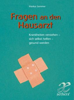 Fragen an den Hausarzt: Krankheiten verstehen - sich selbst helfen - gesund werden