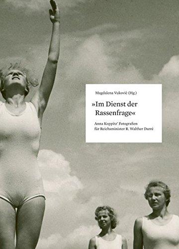 Im Dienst der Rassenfrage: Anna Koppitz' Fotografien für Reichsminister R. Walther Darré (Beiträge zur Geschichte der Fotografie in Österreich)