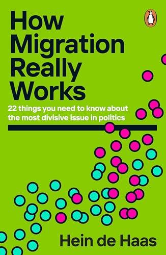 How Migration Really Works: 22 things you need to know about the most divisive issue in politics