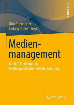 Medienmanagement: Band 2: Medienpraxis - Mediengeschichte - Medienordnung