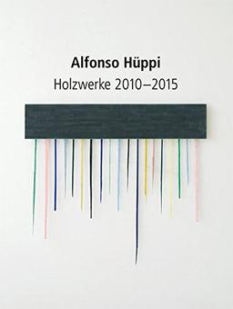 Alfonso Hüppi: Holzwerke 2010-2015