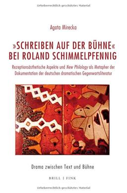 „Schreiben auf der Bühne“ bei Roland Schimmelpfennig: Rezeptionsästhetische Aspekte und New Philology als Metapher der Dokumentation der deutschen dramatischen Gegenwartsliteratur