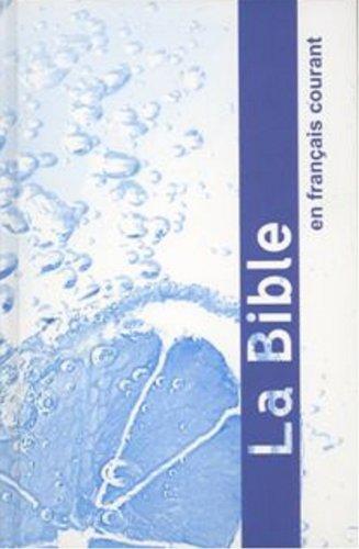 La Bible : Ancien et Nouveau Testament : traduite de l'hébreu et du grec en français courant