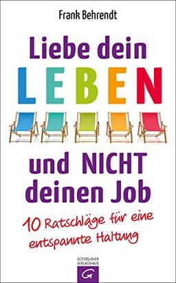 Liebe dein Leben und nicht deinen Job.: 10 Ratschläge für eine entspannte Haltung