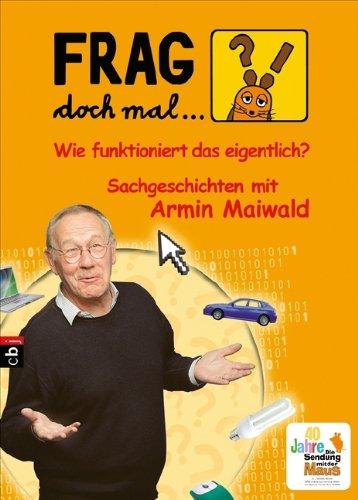 Frag doch mal ... die Maus! Wie funktioniert das eigentlich?: Sachgeschichten mit Armin Maiwald