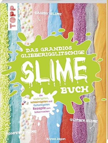 Das grandios glibberigglitschige Slime-Buch: Die klebrigsten, schleimigsten und flutschigsten Rezepte zum Selbermachen