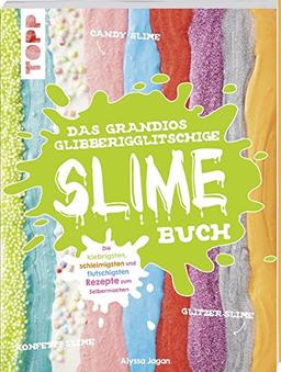 Das grandios glibberigglitschige Slime-Buch: Die klebrigsten, schleimigsten und flutschigsten Rezepte zum Selbermachen