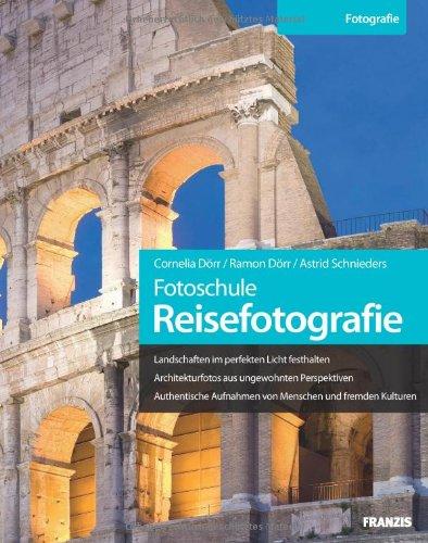 Fotoschule Reisefotografie: Landschaften im perfekten Licht festhalten / Architekturfotos aus ungewohnten Perspektiven / Authentische Aufnahmen von ... Perfekte Fotos im Urlaub und unterwegs