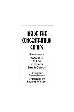 Inside the Concentration Camps: Eyewitness Accounts of Life in Hitler's Death Camps