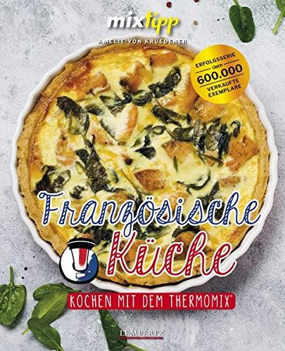 mixtipp: Französische Küche: Thermomixen® wie Gott in Frankreich (Kochen mit dem Thermomix®)