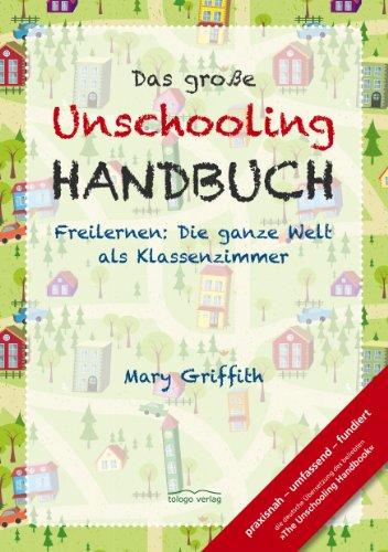 Das große Unschooling Handbuch: Freilernen: Die ganze Welt als Klassenzimmer