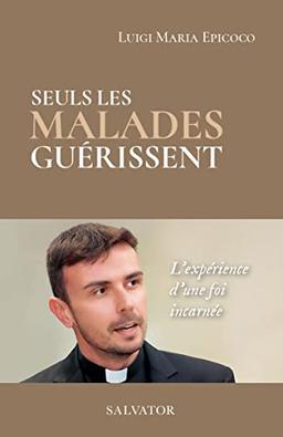 Seuls les malades guérissent : l'expérience d'une foi incarnée