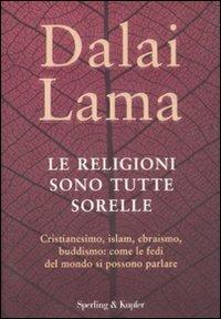 Le religioni sono tutte sorelle. Cristianesimo, islam, ebraismo, buddismo: come le fedi del mondo si possono parlare