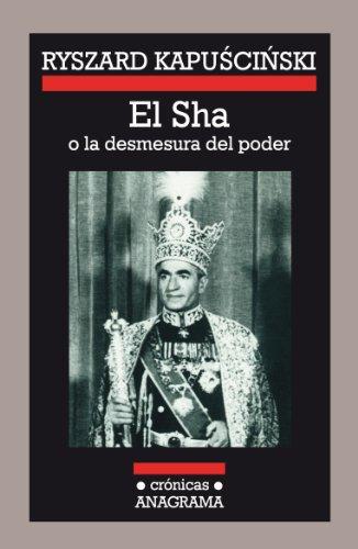 El Sha : o la desmesura del poder (Crónicas Anagrama, Band 8)