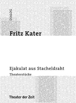 Ejakulat aus Stacheldraht: Theaterstücke (Dialog)