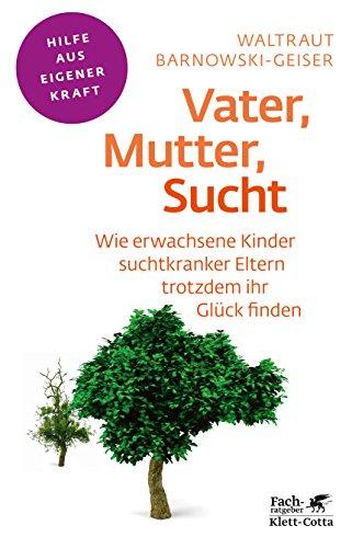 Vater, Mutter, Sucht: Wie erwachsene Kinder suchtkranker Eltern trotzdem ihr Glück finden (Fachratgeber Klett-Cotta)