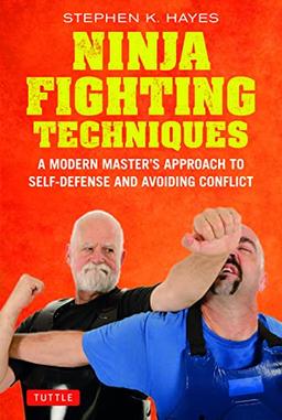 Ninja Fighting Techniques: A Modern Master's Approach to Self-Defense and Avoiding Conflict