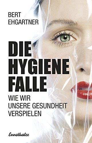 Die Hygienefalle: Schluss mit dem Krieg gegen Viren und Bakterien