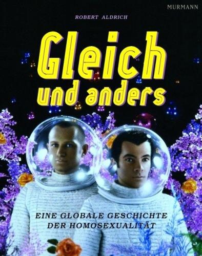 Gleich und anders: Eine globale Geschichte der Homosexualität