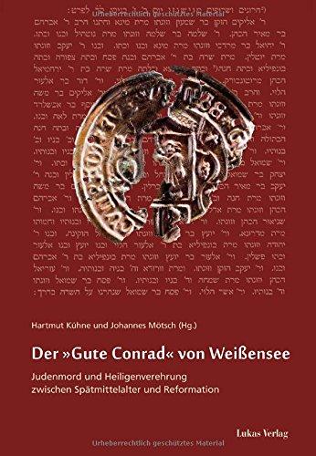 Der »Gute Conrad« von Weißensee: Judenmord und Heiligenverehrung zwischen Spätmittelalter und Reformation