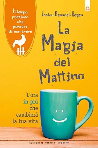 La magia del mattino. L'ora in più che cambierà la tua vita. Il tempo prezioso che pensavi di non avere