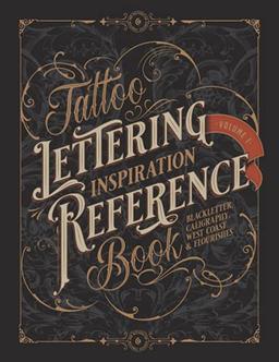 Tattoo Lettering Inspiration Reference Book: The Essential Guide to Blackletter, Script, West Coast and Calligraphy Lettering Alphabets + Filigree and Flourishes for Tattoo and Hand Lettering Artists