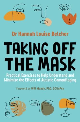 Taking Off the Mask: Practical Exercises to Help Understand and Minimise the Effects of Autistic Camouflaging