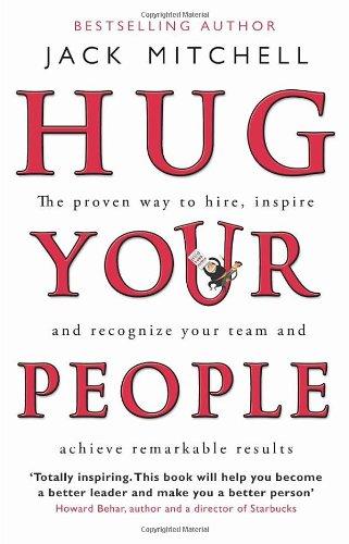 Hug Your People: The Proven Way To Hire, Inspire And Recognize Your Team And Achieve Remarkable Results