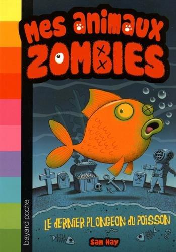 Mes animaux zombies. Vol. 4. Le dernier plongeon du poisson