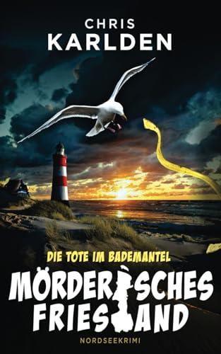 MÖRDERISCHES FRIESLAND - Die Tote im Bademantel: Nordseekrimi Küstenkrimi (Frowein und Wunderlich ermitteln, Band 1)