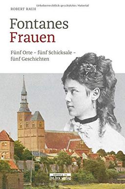 Fontanes Frauen: Fünf Orte - fünf Schicksale - fünf Geschichten