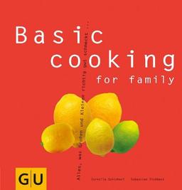 Basic cooking for family: Alles, was Groß und Klein sich richtig gut schmecken lassen... (GU Basic cooking)