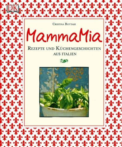 Mamma Mia: Rezepte und Küchengeschichten aus Italien