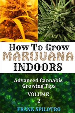 HOW TO GROW MARIJUANA INDOORS: Advanced Cannabis Growing Tips