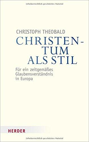 Christentum als Stil: Für ein zeitgemäßes Glaubensverständnis in Europa (Veröffentlichungen der Papst-Benedikt XVI.-Gastprofessur)