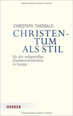 Christentum als Stil: Für ein zeitgemäßes Glaubensverständnis in Europa (Veröffentlichungen der Papst-Benedikt XVI.-Gastprofessur)