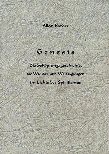 Genesis: Die Schöpfungsgeschichte, die Wunder und Weissagungen im Lichte des Spiritismus