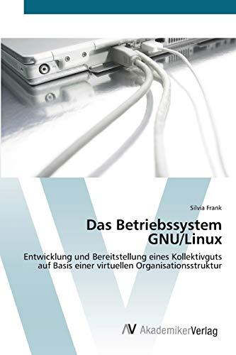 Das Betriebssystem GNU/Linux: Entwicklung und Bereitstellung eines Kollektivguts auf Basis einer virtuellen Organisationsstruktur