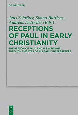 Receptions of Paul in Early Christianity: The Person of Paul and His Writings Through the Eyes of His Early Interpreters (Beihefte zur Zeitschrift für die neutestamentliche Wissenschaft, Band 234)