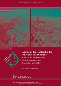 Diktatur der Rhetorik oder Rhetorik der Diktatur: Gezeigt an ausgewählten Redesituationen von Mussolini und Hitler (Kulturen - Kommunikation - Kontakte)