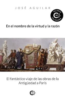 En el nombre de la virtud y la razón: El fantástico viaje de las obras de la Antigüedad a París (Talento)