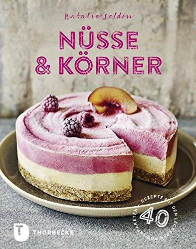 Nüsse & Körner: 40 Rezepte mit den leckeren Powerpaketen