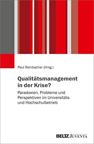 Qualitätsmanagement in der Krise?: Paradoxien, Probleme und Perspektiven im Universitäts- und Hochschulbetrieb