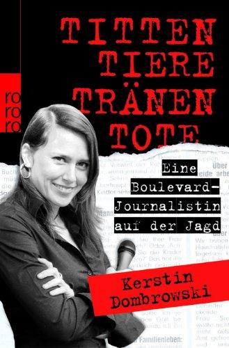 Titten, Tiere, Tränen, Tote: Eine Boulevard-Journalistin auf der Jagd