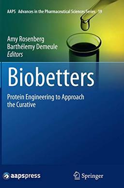 Biobetters: Protein Engineering to Approach the Curative (AAPS Advances in the Pharmaceutical Sciences Series, Band 19)