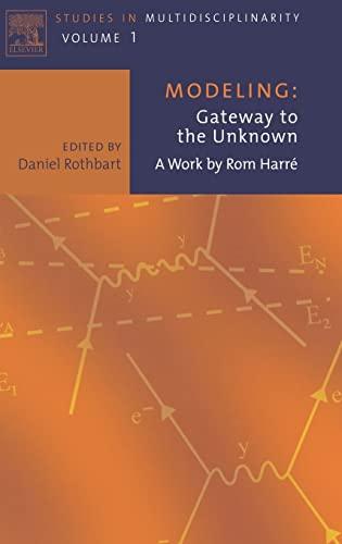 Modeling: Gateway to the Unknown: A Work by Rom Harre (Volume 1) (Studies in Multidisciplinarity, Volume 1)