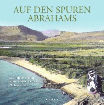 Auf den Spuren Abrahams: Das Heilige Land in alten handkolorierten Photographien